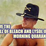 Disinfect | AND LYSOL IN MY MORNING QUARANTINE; I LOVE THE SMELL OF BLEACH | image tagged in smell of napalm in the morning,memes,quarantine,covid-19,coronavirus,spring cleaning | made w/ Imgflip meme maker