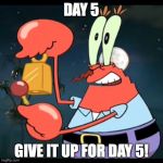 Day 5 of Quarantine!!! | DAY 5; GIVE IT UP FOR DAY 5! | image tagged in coronavirus,quarantine | made w/ Imgflip meme maker