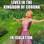 Rapunzel Tangled | LIVES IN THE KINGDOM OF CORONA; IN ISOLATION | image tagged in rapunzel tangled | made w/ Imgflip meme maker