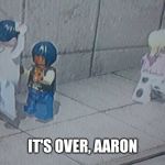 Aaron, I'm leaving you. | IT'S OVER, AARON | image tagged in aaron i'm leaving you | made w/ Imgflip meme maker