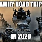 Mad Max Fury Road | FAMILY ROAD TRIPS; IN 2020 | image tagged in mad max fury road | made w/ Imgflip meme maker