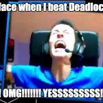 Geometry Dash Reaction | My face when I beat Deadlocked; YES! OMG!!!!!!! YESSSSSSSSS!!!!!!! | image tagged in geometry dash reaction | made w/ Imgflip meme maker