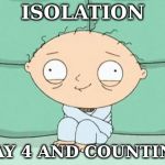 straitjacket stewie | ISOLATION; DAY 4 AND COUNTING | image tagged in straitjacket stewie | made w/ Imgflip meme maker