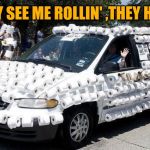 Toilet paper | THEY SEE ME ROLLIN' ,THEY HATIN' | image tagged in toilet paper | made w/ Imgflip meme maker