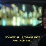 So Now all Restaurants are Taco Bell meme