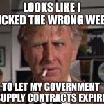 COVID-19? Just Go Buy Whatever You Need | LOOKS LIKE I PICKED THE WRONG WEEK; TO LET MY GOVERNMENT SUPPLY CONTRACTS EXPIRE | image tagged in looks like i picked the wrong week,coronavirus | made w/ Imgflip meme maker