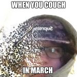 Faded | WHEN YOU COUGH; IN MARCH | image tagged in faded | made w/ Imgflip meme maker