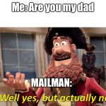 well yes but actually no | Me: Are you my dad; MAILMAN: | image tagged in well yes but actually no | made w/ Imgflip meme maker