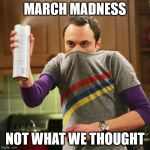 March Madness | MARCH MADNESS; NOT WHAT WE THOUGHT | image tagged in march madness | made w/ Imgflip meme maker