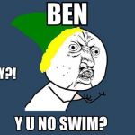 Y U NO SWIM?? | Y?! | image tagged in y u no swim | made w/ Imgflip meme maker