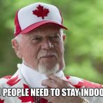 Don Cherry | YOU PEOPLE NEED TO STAY INDOORS! | image tagged in don cherry | made w/ Imgflip meme maker