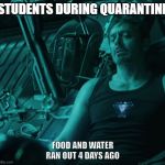 Tony stark dying on space | STUDENTS DURING QUARANTINE; FOOD AND WATER RAN OUT 4 DAYS AGO | image tagged in tony stark dying on space | made w/ Imgflip meme maker