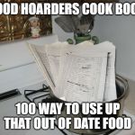 Cooked Books | FOOD HOARDERS COOK BOOK; 100 WAY TO USE UP THAT OUT OF DATE FOOD | image tagged in cooked books | made w/ Imgflip meme maker
