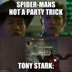 SPIDER-MANS NOT A PARTY TRICK; TONY STARK: | image tagged in memes | made w/ Imgflip meme maker