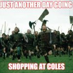 Knights Charge | JUST ANOTHER DAY GOING; SHOPPING AT COLES | image tagged in knights charge | made w/ Imgflip meme maker