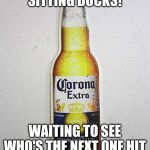 Corona bottle | WE'RE ALL JUST SITTING DUCKS! WAITING TO SEE WHO'S THE NEXT ONE HIT OVER THE HEAD WITH... | image tagged in corona bottle | made w/ Imgflip meme maker