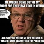 Social distancing... | ME WHEN I COME OUT OF MY ROOM FOR THE FIRST TIME IN WEEKS, UHHH..YEA..SURE
TOTALLY...FOR HEALTH 
AND..STUFF; AND EVERYONE TELLING ME HOW GREAT IT IS THAT AM AT STAYING QUARANTINED FOR PUBLIC HEALTH. | image tagged in steve brule,funny,quarantine,coronavirus,social distancing | made w/ Imgflip meme maker