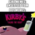 Bad Move, Fellas | GIRL MEMES: UNSETTLED TOM; BOY MEMES: | image tagged in kirby and police team-up | made w/ Imgflip meme maker