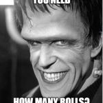Herman munster | YOU NEED; HOW MANY ROLLS? | image tagged in herman munster | made w/ Imgflip meme maker