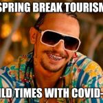 Spring breakers  | SPRING BREAK TOURISM; WILD TIMES WITH COVID-19 | image tagged in spring breakers | made w/ Imgflip meme maker