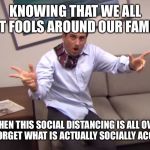Michael Scott Parkour | KNOWING THAT WE ALL ACT FOOLS AROUND OUR FAMILY. WHEN THIS SOCIAL DISTANCING IS ALL OVER WE MAY FORGET WHAT IS ACTUALLY SOCIALLY ACCEPTABLE. | image tagged in michael scott parkour,social distancing,coronavirus,socially unacceptable | made w/ Imgflip meme maker