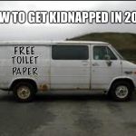 Creepy Van | HOW TO GET KIDNAPPED IN 2020; FREE; TOILET PAPER | image tagged in creepy van,kidnap,candy,2020,coronavirus,toilet paper | made w/ Imgflip meme maker