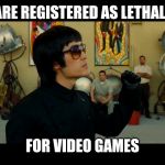 Bruce Lee Is A Lethal Gamer | MY HANDS ARE REGISTERED AS LETHAL WEAPONS... FOR VIDEO GAMES | image tagged in bruce lee,video games,funny,quentin tarantino | made w/ Imgflip meme maker