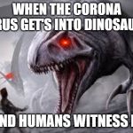 alien encounter | WHEN THE CORONA VIRUS GET'S INTO DINOSAURS; AND HUMANS WITNESS IT | image tagged in alien encounter | made w/ Imgflip meme maker