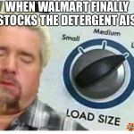 Guy fieri Load size | WHEN WALMART FINALLY RESTOCKS THE DETERGENT AISLE. | image tagged in guy fieri load size | made w/ Imgflip meme maker