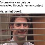 Jim Halpert | Coronavirus can only be contracted through human contact Me, an introvert: | image tagged in jim halpert,memes,funny,coronavirus | made w/ Imgflip meme maker