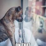 dog looking out window | WHEN YOU WAITING; ON THAT TRUMP CHECK | image tagged in dog looking out window | made w/ Imgflip meme maker