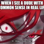 Shuten-disbelief | WHEN I SEE A DUDE WITH COMMON SENSE IN REAL LIFE | image tagged in shuten-disbelief | made w/ Imgflip meme maker