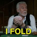 I FOLD | image tagged in kenny rogers,the gambler,kenny | made w/ Imgflip meme maker