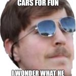 Mrbeast | GIVES AWAY CARS FOR FUN; I WONDER WHAT HE COULD DO IF HE GOT MAD... | image tagged in mrbeast,memes | made w/ Imgflip meme maker