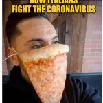 Coronavirus | HOW ITALIANS FIGHT THE CORONAVIRUS | image tagged in coronavirus | made w/ Imgflip meme maker