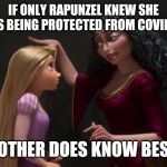 Pat on the head tangled | IF ONLY RAPUNZEL KNEW SHE WAS BEING PROTECTED FROM COVID-19; MOTHER DOES KNOW BEST! | image tagged in pat on the head tangled | made w/ Imgflip meme maker