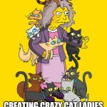 #socialdistancing | SOCIAL DISTANCING; CREATING CRAZY CAT LADIES
SINCE 2020 | image tagged in crazy cat lady,social distancing,coronavirus,simpsons,2020,cats | made w/ Imgflip meme maker