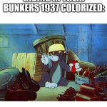 Tom & Jerry TN | US SOLDIERS HIDING IN THEIR BUNKERS 1937 COLORIZED: | image tagged in tom  jerry tn | made w/ Imgflip meme maker