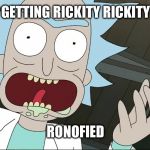 rick sanchez | GETTING RICKITY RICKITY; RONOFIED | image tagged in rick sanchez | made w/ Imgflip meme maker