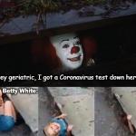 It Pennywise Coronavirus Test Down Here Betty White meme