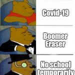 tuxedo winnie the pooh 5 panels | Coronavirus; Covid-19; Boomer Eraser; No school temporarily; Gaming Season | image tagged in tuxedo winnie the pooh 5 panels | made w/ Imgflip meme maker