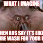 About to Explode | WHAT I IMAGINE; WHEN ADS SAY IT'S LIKE A PRESSURE WASH FOR YOUR INSIDES | image tagged in about to explode | made w/ Imgflip meme maker