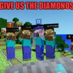 give us the diamonds | GIVE US THE DIAMONDS | image tagged in give us the diamonds | made w/ Imgflip meme maker