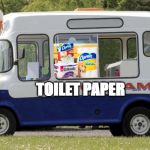 Ice cream truck season | TOILET PAPER | image tagged in ice cream truck season | made w/ Imgflip meme maker