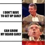 Vince Mcmahon | SCHOOL IS CANCELLED; I DON'T HAVE TO GET UP EARLY; CAN GROW MY BEARD EARLY; PEOPLE CAN'T MAKE FUN OF ME ANYMORE | image tagged in vince mcmahon | made w/ Imgflip meme maker