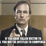 Saul Goodman Better Call Saul | IF YOU HAVE FALLEN VICTIM TO 2020, YOU MAY BE ENTITLED TO COMPENSATION | image tagged in saul goodman better call saul | made w/ Imgflip meme maker