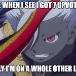 Yami Enma Grin | ME WHEN I SEE I GOT 7 UPVOTES; TRULY I'M ON A WHOLE OTHER LEVEL | image tagged in truly i'm on a whole other level | made w/ Imgflip meme maker
