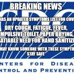 Covid19 | BREAKING NEWS; CDC HAS AN UPDATED SYMPTOMS LIST FOR COVID19; DRY COUGH, FATIGUE, FEVER, IMPULSIVE TOILET PAPER BUYING, INSATIABLE NEED FOR HAND SANITIZER; YOU MAY KNOW SOMEONE WITH THESE SYMPTOMS
STAY SAFE | image tagged in cdc,coronavirus,covid19,virus,medicine,memes | made w/ Imgflip meme maker