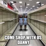 Shining twins | COME SHOP WITH US
 DANNY | image tagged in shining twins | made w/ Imgflip meme maker