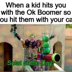 splat of the day | When a kid hits you with the Ok Boomer so you hit them with your car | image tagged in splat of the day | made w/ Imgflip meme maker